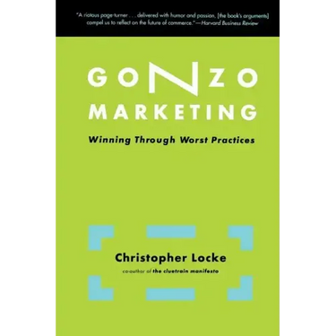 Gonzo Marketing: Winning Through Worst Practices