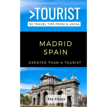Greater Than a Tourist - Madrid Spain: 50 Travel Tips from a Local