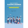 How to start a cleaning business - Start, Run & Grow a Successful cleaning company (Residential & commercial)