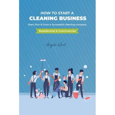 How to start a cleaning business - Start, Run & Grow a Successful cleaning company (Residential & commercial)