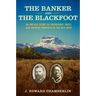 The Banker and the Blackfoot: An Untold Story of Friendship, Trust, and Broken Promises in the Old West