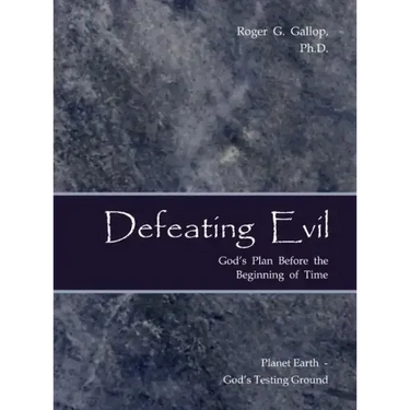 Defeating Evil - God's Plan Before the Beginning of Time: Planet Earth - God's Testing Ground