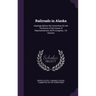 Railroads in Alaska: Hearings Before the Committee On the Territories of the House of Representatives, 60Th Congress, 1St Session
