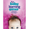 Fun Baby Learning Games: Activities to Support Development in Infants, Toddlers, and Two-Year-Olds