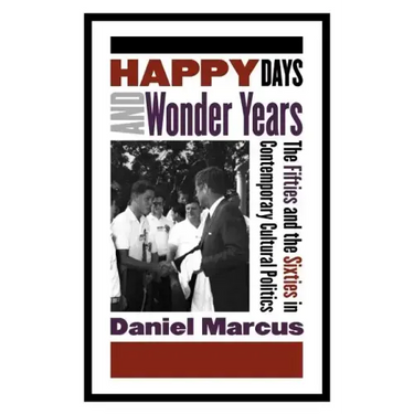 Happy Days and Wonder Years: The Fifties and the Sixties in Contemporary Cultural Politics