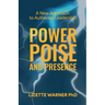 Power, Poise, and Presence: A New Approach to Authentic Leadership