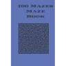 100 Mazes Maze Book: maze puzzle book with answers