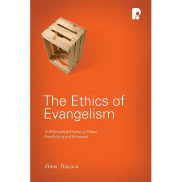 The Ethics of Evangelism: A Philosophical Defence of Ethical Proseltizing and Persuasion