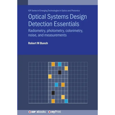 Optical Systems Design Detection Essentials: Radiometry, photometry, colorimetry, noise, and measurements