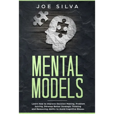 Mental Models: Learn How to Improve Decision Making, Problem Solving, Develop Better Strategic Thinking and Reasoning Ability to Avoid Cognitive Biase