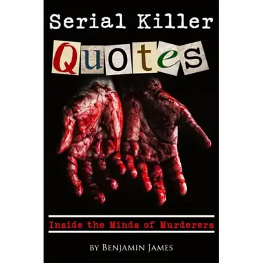 Serial Killer Quotes: Inside the Minds of Murderers