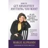 How to Get Absolutely Anything You Want: In Six Practical, Doable, Time-Tested Steps