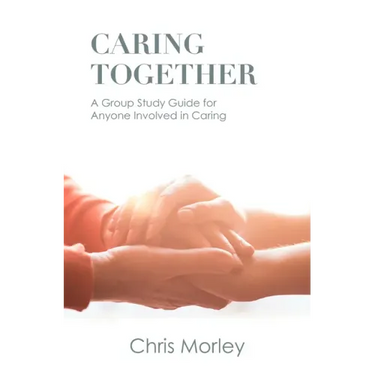 Caring Together: A Group Study Guide for Anyone Involved in Caring