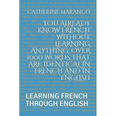 You Already Know French Without Learning Anything: Over 1000 Words That Are Identical in French and in English: Learning French Through English