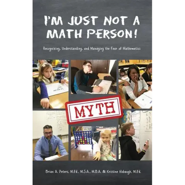 I'm Just Not a Math Person!: Recognizing, Understanding, and Managing the Fear of Mathematics