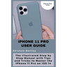 iPhone 11 Pro User Guide: The Illustrated Step by Step Guide with Tips and Tricks to Master the iPhone 11 Pro on iOS 14