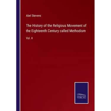The History of the Religious Movement of the Eighteenth Century called Methodism: Vol. II