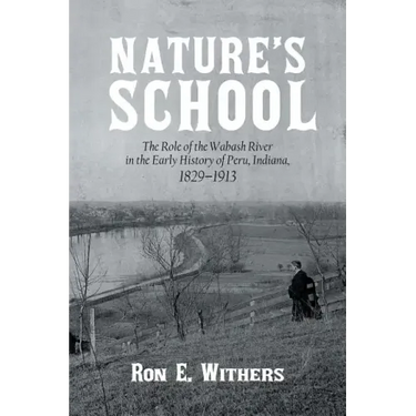 Nature's School: The Role of the Wabash River in the Early History of Peru, Indiana, 1829-1913