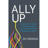 Ally Up: The Definitive Guide to Building More Inclusive, Innovative, and Productive Teams