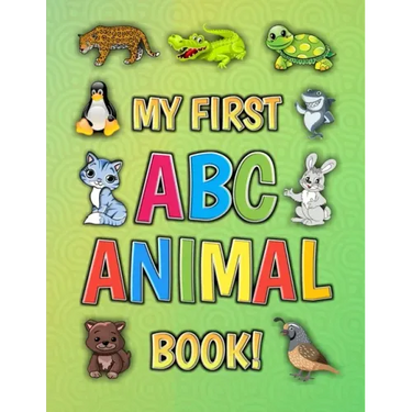 My First ABC Animal Book!: Funny Basic Alphabet Animal Book for Preschool Pre K Kindergarten Children And Kid Ages 3-5 - Gift For 3,4,5 Year Old