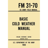 Basic Cold Weather Manual - FM 31-70 US Army Field Manual (1959 Civilian Reference Edition): Unabridged Handbook on Classic Ice and Snow Camping and C
