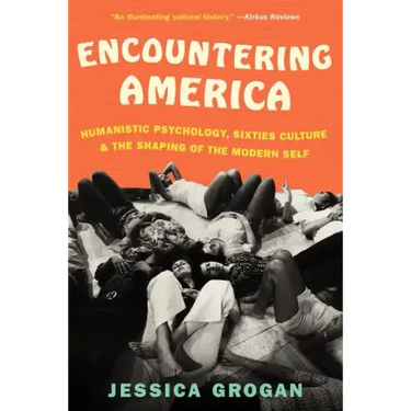 Encountering America: Humanistic Psychology, Sixties Culture, and the Shaping of the Modern Self