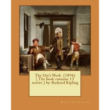 The Day's Work (1894) ( The book contains 13 stories ) by: Rudyard Kipling