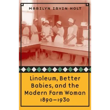 Linoleum, Better Babies, and the Modern Farm Woman, 1890-1930