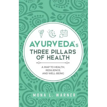 Ayurveda's Three Pillars of Health: A Map to Health, Resilience, and Well-Being