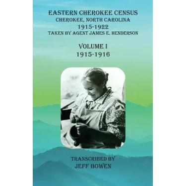 Eastern Cherokee Census, Cherokee, North Carolina, 1915-1922, Volume I (1915-1916): Taken by Agent James E. Henderson