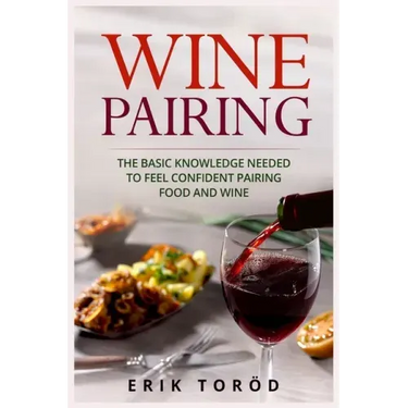 Wine Pairing: The basic knowledge needed to feel confident pairing food and wine
