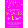 How to Play Scales: In 1 Day - The Only 7 Exercises You Need to Learn Guitar Scales, Piano Scales and Ukulele Scales Today