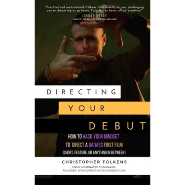 Directing Your Debut: How to Hack Your Mindset to Direct a Badass First Film (Short, Feature, or Anything In Between)
