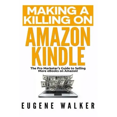 Making a Killing on Amazon Kindle: The Pro Marketer's Guide to Selling More eBooks on Amazon!