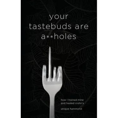 Your Tastebuds Are A**holes: How I Trained Mine and Healed Crohn's