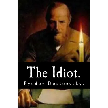 The Idiot by Fyodor Dostoevsky.