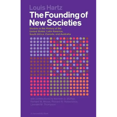 The Founding of New Societies: Studies in the History of the United States, Latin America, South Africa, Canada, and Australia