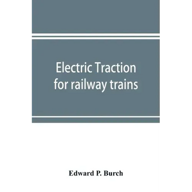 Electric traction for railway trains; a book for students, electrical and mechanical engineers, superintendents of motive power and others Interested