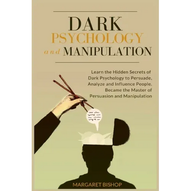 Dark Psychology and Manipulation: Learn the hidden secrets of Dark Psychology to Persuade Analyze and Influence people. Became the Master of Persuasio