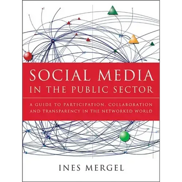 Social Media in the Public Sector: A Guide to Participation, Collaboration and Transparency in the Networked World