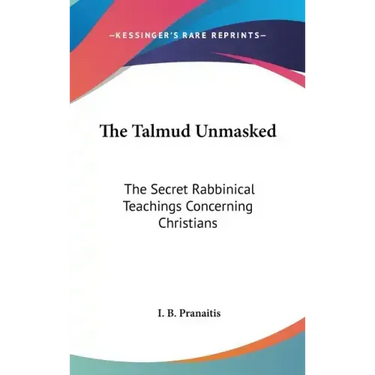 The Talmud Unmasked: The Secret Rabbinical Teachings Concerning Christians