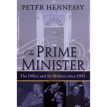 The Prime Minister: The Office and Its Holders Since 1945