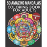 50 Amazing Mandalas Coloring Book For Adults: An Adult Coloring Book With 50 Big And Detailed Mandala Designs, High-Quality Paper, White Background, F