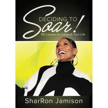 Deciding to Soar!: 180 Lessons to Catapult Your Life