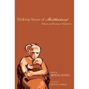 Making Sense of Motherhood: Biblical and Theological Perspectives