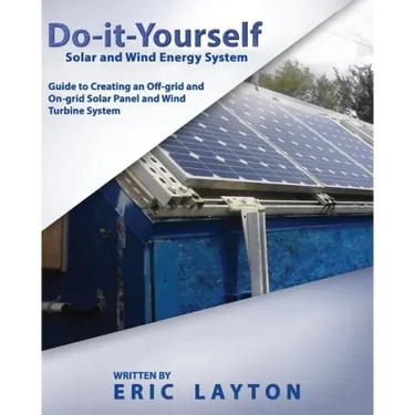 Do-it-Yourself Solar and Wind Energy System: DIY Off-grid and On-grid Solar Panel and Wind Turbine System