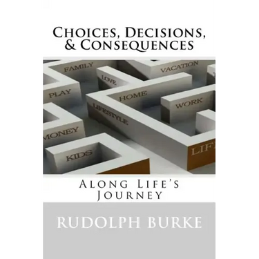 Choices, Decisions, & Consequences: Along Life's Journey