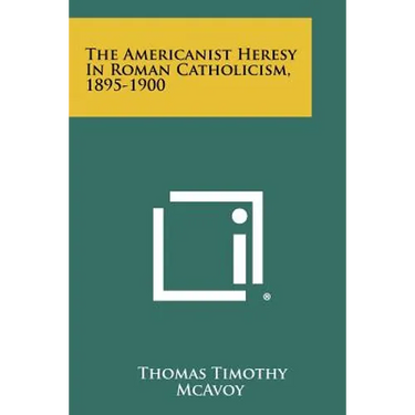 The Americanist Heresy In Roman Catholicism, 1895-1900