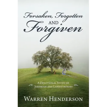 Forsaken, Forgotten, and Forgiven - A Devotional Study of Jeremiah and Lamentations