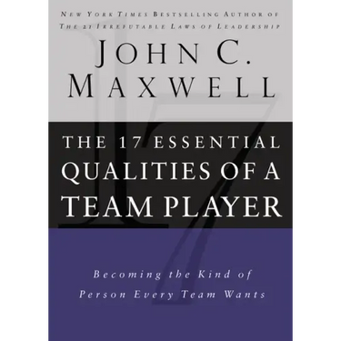 17 Essential Qualities of a Team Player: Becoming the Kind of Person Every Team Wants
